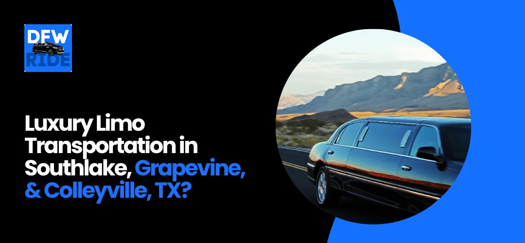 Read more about the article  Luxury Limo Transportation in Southlake, Grapevine, & Colleyville, TX?